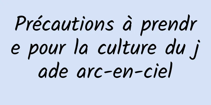 Précautions à prendre pour la culture du jade arc-en-ciel
