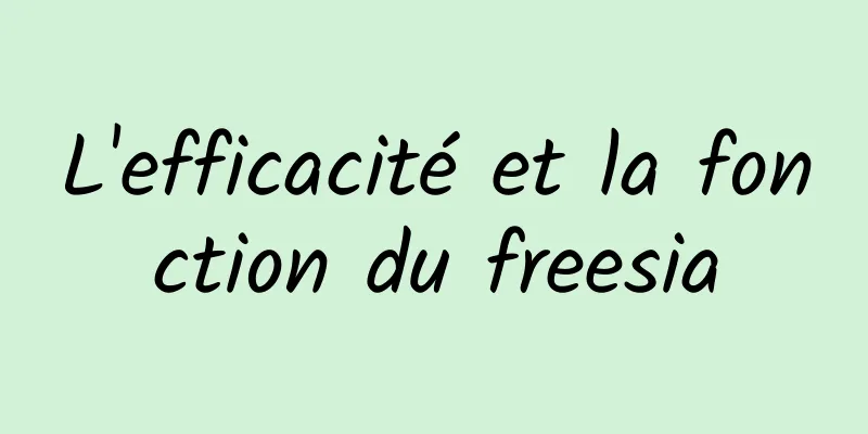 L'efficacité et la fonction du freesia