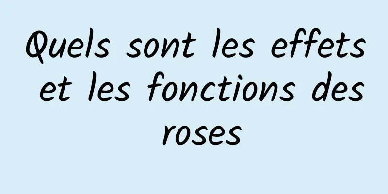Quels sont les effets et les fonctions des roses