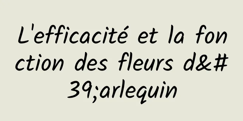 L'efficacité et la fonction des fleurs d'arlequin