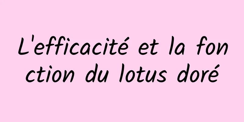 L'efficacité et la fonction du lotus doré