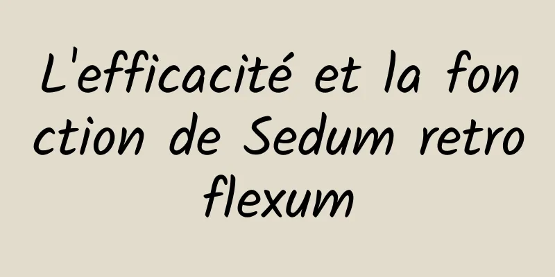L'efficacité et la fonction de Sedum retroflexum