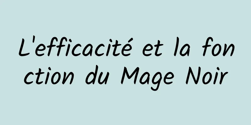 L'efficacité et la fonction du Mage Noir