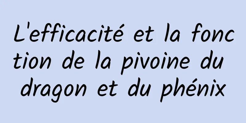 L'efficacité et la fonction de la pivoine du dragon et du phénix