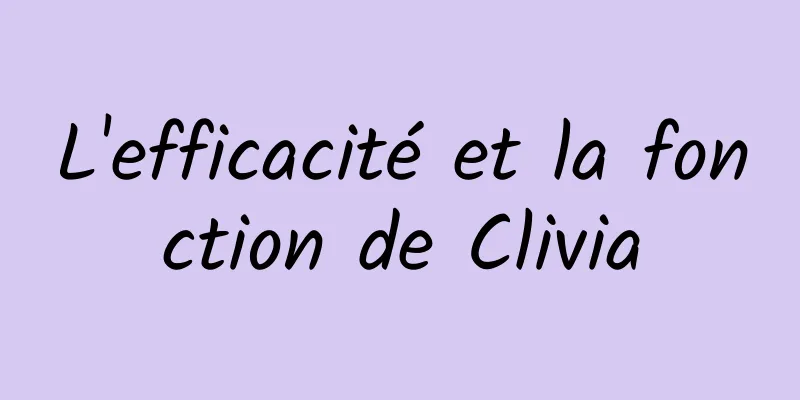 L'efficacité et la fonction de Clivia