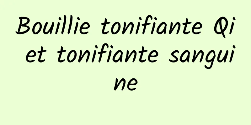 Bouillie tonifiante Qi et tonifiante sanguine