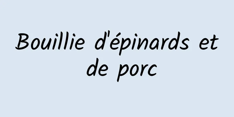 Bouillie d'épinards et de porc