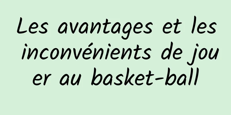 Les avantages et les inconvénients de jouer au basket-ball