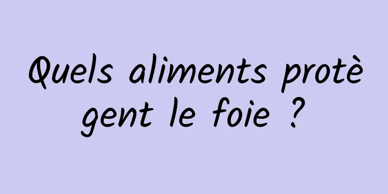 Quels aliments protègent le foie ?