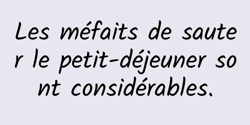 Les méfaits de sauter le petit-déjeuner sont considérables.