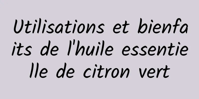 Utilisations et bienfaits de l'huile essentielle de citron vert