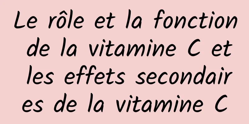 Le rôle et la fonction de la vitamine C et les effets secondaires de la vitamine C