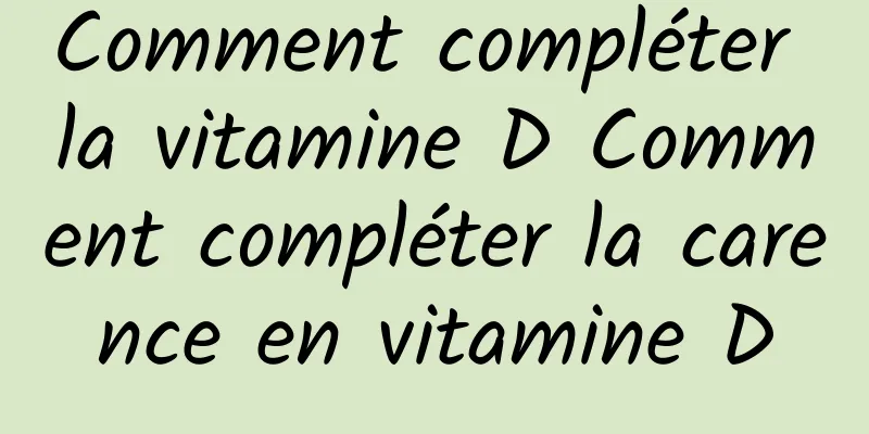 Comment compléter la vitamine D Comment compléter la carence en vitamine D