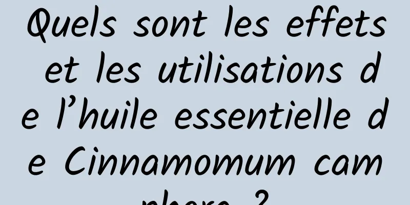 Quels sont les effets et les utilisations de l’huile essentielle de Cinnamomum camphora ?