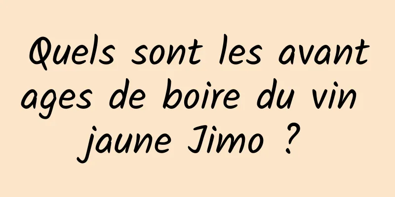 Quels sont les avantages de boire du vin jaune Jimo ?
