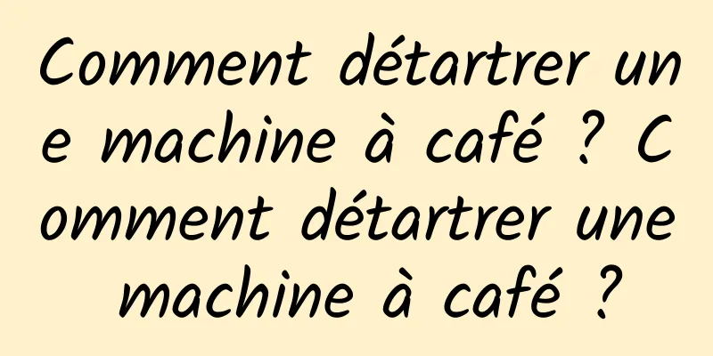 Comment détartrer une machine à café ? Comment détartrer une machine à café ?