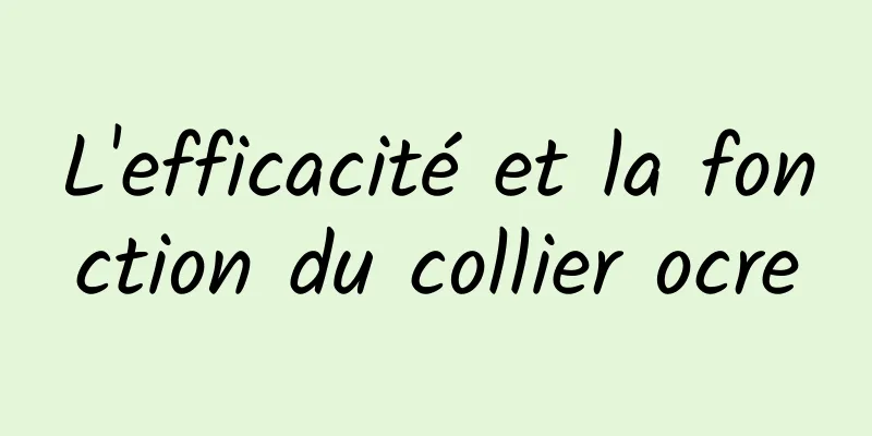 L'efficacité et la fonction du collier ocre
