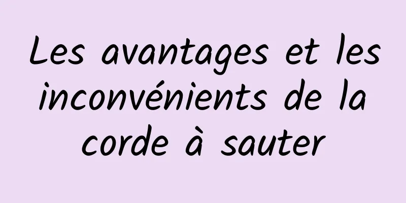 Les avantages et les inconvénients de la corde à sauter