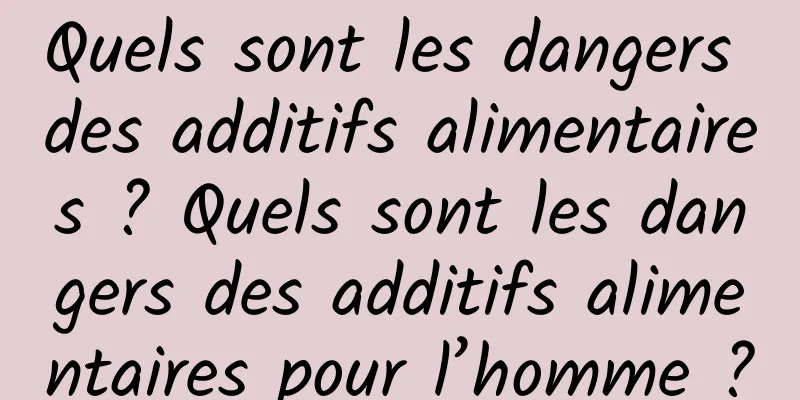 Quels sont les dangers des additifs alimentaires ? Quels sont les dangers des additifs alimentaires pour l’homme ?