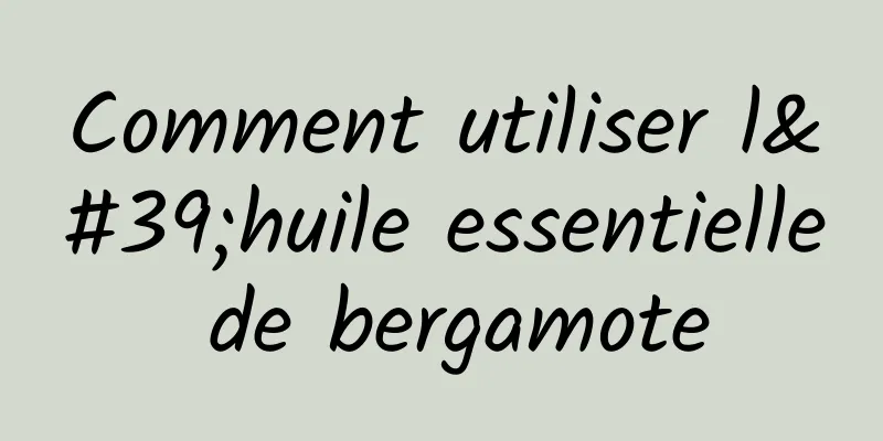 Comment utiliser l'huile essentielle de bergamote