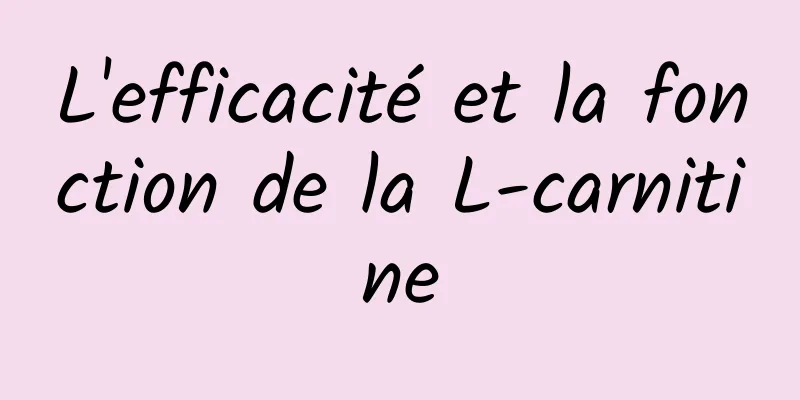 L'efficacité et la fonction de la L-carnitine