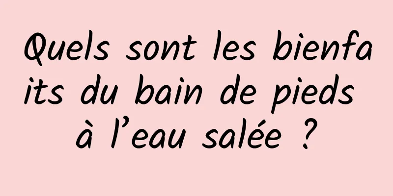 Quels sont les bienfaits du bain de pieds à l’eau salée ?