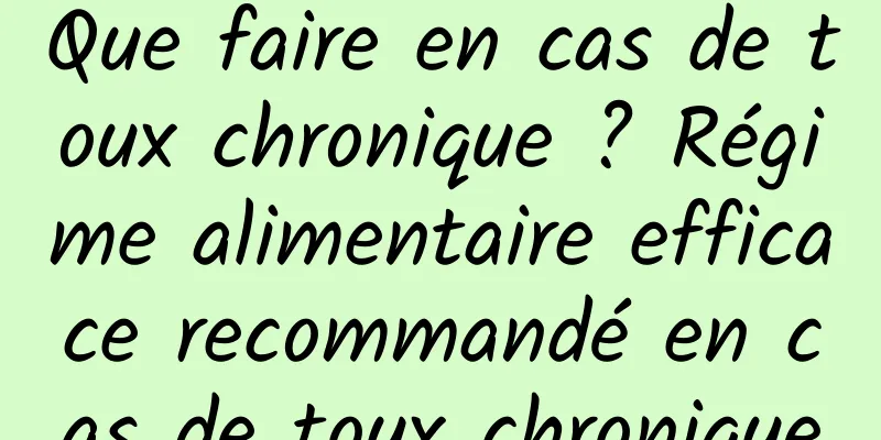 Que faire en cas de toux chronique ? Régime alimentaire efficace recommandé en cas de toux chronique