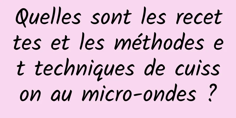 Quelles sont les recettes et les méthodes et techniques de cuisson au micro-ondes ?