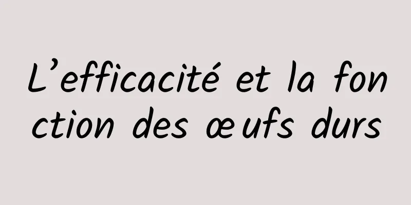 L’efficacité et la fonction des œufs durs