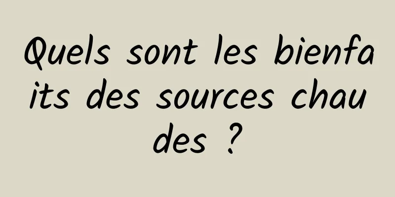 Quels sont les bienfaits des sources chaudes ?