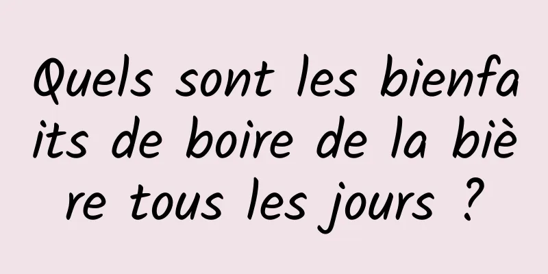 Quels sont les bienfaits de boire de la bière tous les jours ?