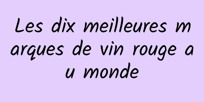 Les dix meilleures marques de vin rouge au monde