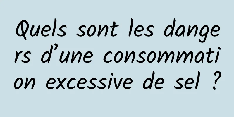 Quels sont les dangers d’une consommation excessive de sel ?