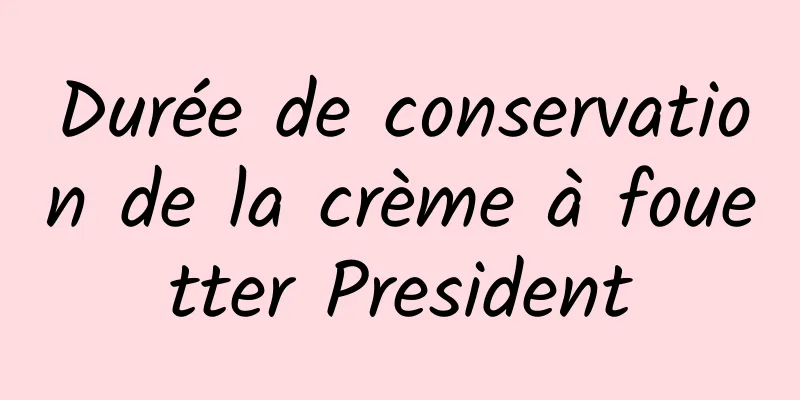 Durée de conservation de la crème à fouetter President
