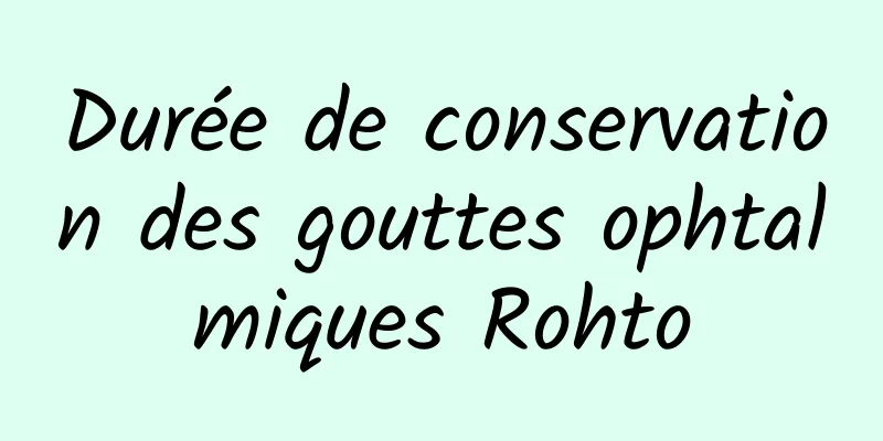 Durée de conservation des gouttes ophtalmiques Rohto