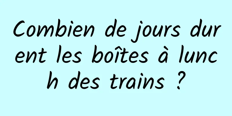 Combien de jours durent les boîtes à lunch des trains ?